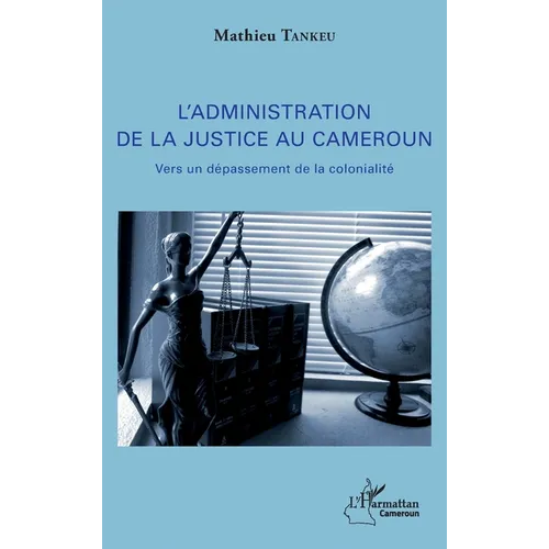 L'administration de la justice au Cameroun: Vers un dépassement de la colonialité