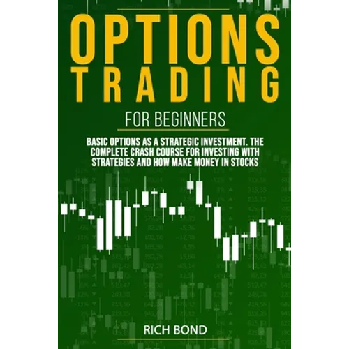 Options Trading For Beginners: Basic Options As A Strategic Investment. The Complete Crash Course For investing With Strategies And How Make Money In