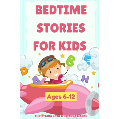 Bedtime Stories For Kids Ages 6-12: A collection of fun and calming stories for children to fall asleep fast