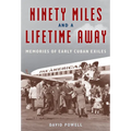 Ninety Miles and a Lifetime Away: Memories of Early Cuban Exiles