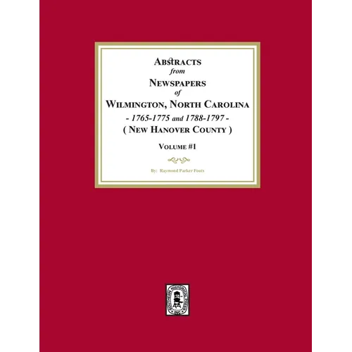 Abstracts from Newspapers of Wilmington, North Carolina, 1765-1775 and 1788-1797. (Volume #1)