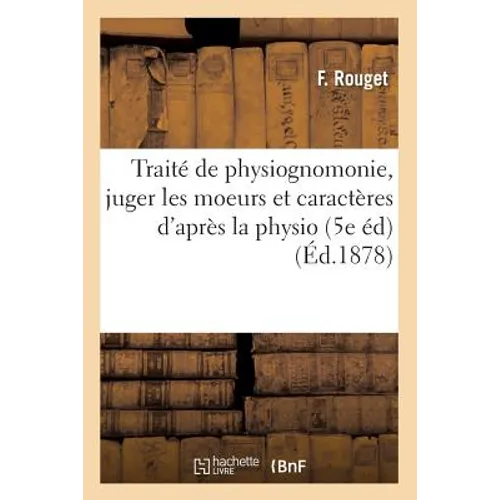 Traité de Physiognomonie, Juger Les Moeurs Et Caractères d'Après La Physio (5e Éd) (Éd.1878)