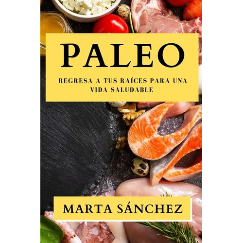 Paleo: Regresa a tus Raíces para una Vida Saludable