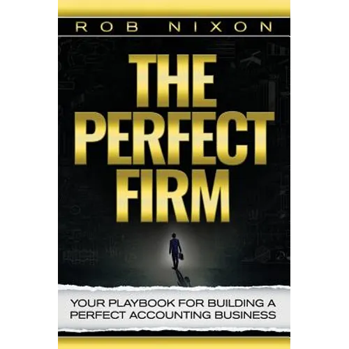 The Perfect Firm: Your Playbook For Building A Perfect Accounting Business