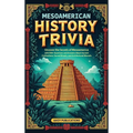 Mesoamerican History Trivia: Uncover the Secrets of Mesoamerica with 500+ Questions and Answers About Ancient Civilizations, Sacred Rituals, and Archi