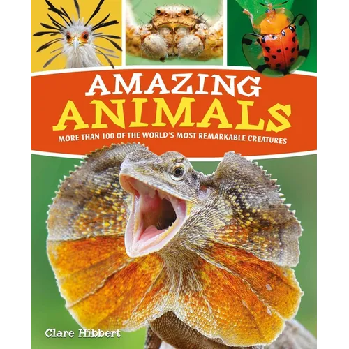 Amazing Animals: More Than 100 of the World's Most Remarkable Creatures