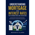 Understanding Mortgage and Interest Rates for Homebuyers and Investors: A Practical Guide to Home Loans, Rate Changes, Monthly Payments, and Smarter B