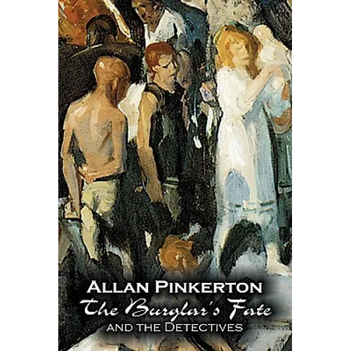 The Burglar's Fate and the Detectives by Allan Pinkerton, Fiction, Action & Adventure, Mystery & Detective