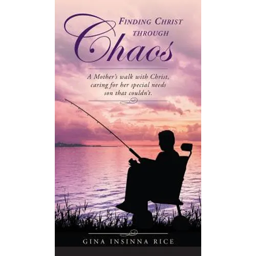 Finding Christ Through Chaos: A Mother's Walk with Christ, Caring for Her Special Needs Son that Couldn't