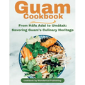Guam Cookbook: From Håfai Adai to Umåtak: Savouring Guam's Culinary Heritage