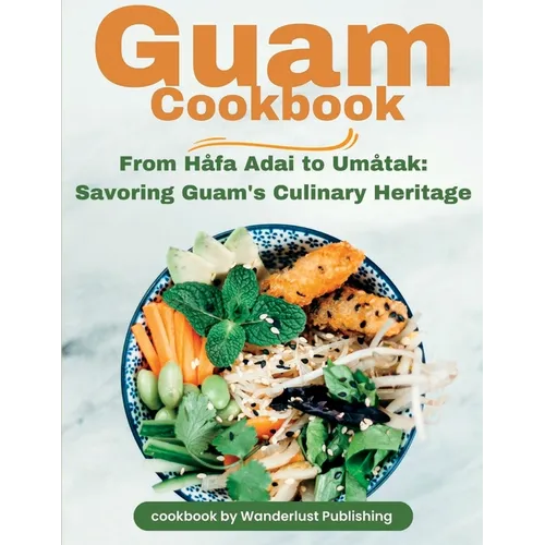 Guam Cookbook: From Håfai Adai to Umåtak: Savouring Guam's Culinary Heritage
