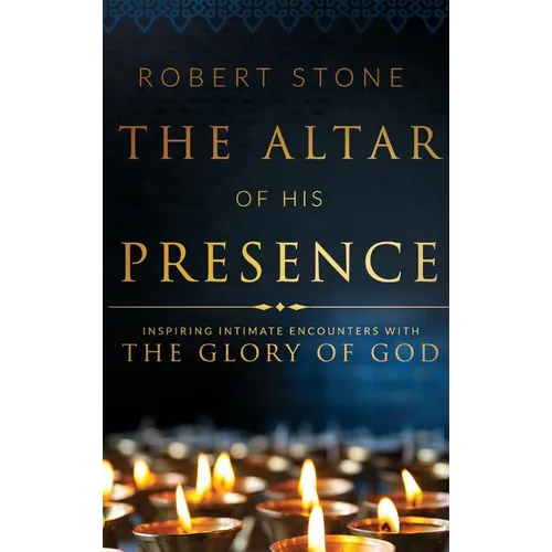 The Altar of His Presence: Inspiring Intimate Encounters with the Glory of God