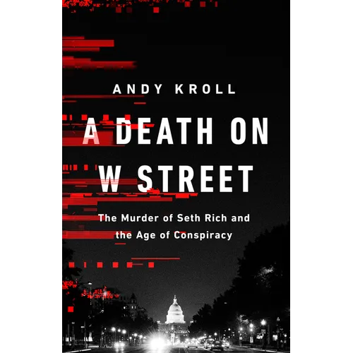 A Death on W Street: The Murder of Seth Rich and the Age of Conspiracy