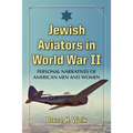 Jewish Aviators in World War II: Personal Narratives of American Men and Women