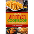 Simple Air Fryer cookbook: 50 Super Easy, Healthy and Quick Air fryer Recipes for Healthier Family