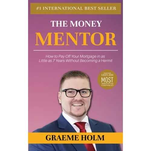 The Money Mentor: How to Pay Off Your Mortgage in as Little as 7 Years Without Becoming a Hermit