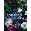 Foraged Flora: A Year of Gathering and Arranging Wild Plants and Flowers