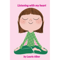 Listening with My Heart: A Complete Guide to Encouraging Children Express Their Emotions and Understand Their Feelings to Feel Calm and Focused Anytim