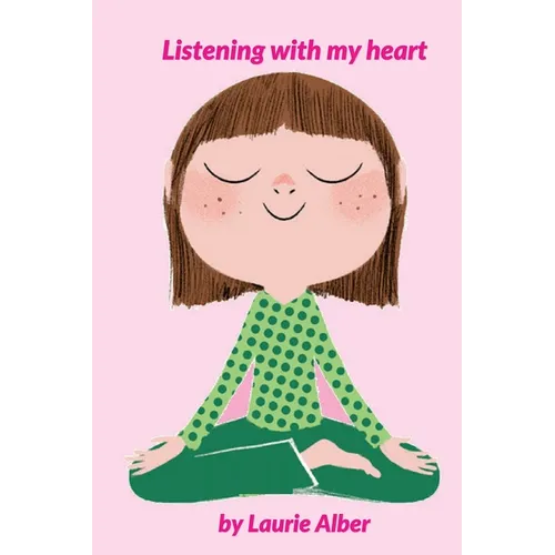 Listening with My Heart: A Complete Guide to Encouraging Children Express Their Emotions and Understand Their Feelings to Feel Calm and Focused Anytim