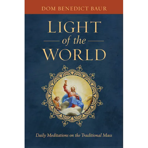 The Light of the World: Daily Meditations on the Traditional Mass