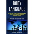 Body Language: Self Help Guide to Learn the Secret Methods for Mind Control, the Art of Persuasion, Manipulation, Hypnotismand Nlp Se