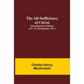 The All-Sufficiency of Christ. Miscellaneous Writings of C. H. Mackintosh, vol. I