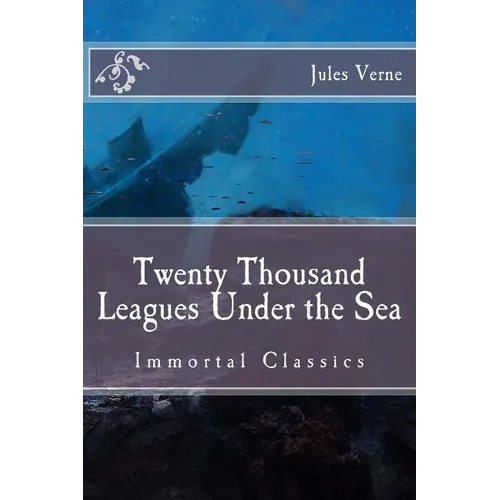 Twenty Thousand Leagues Under the Sea: Immortal Classics