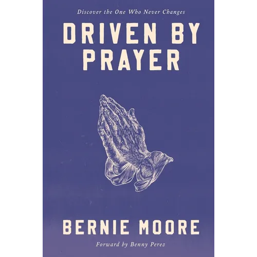 Driven by Prayer: Discover the One Who Never Changes