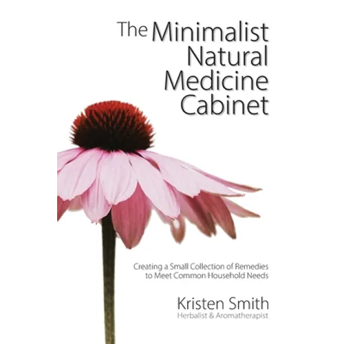 The Minimalist Natural Medicine Cabinet: Creating a Small Collection of Remedies to Meet Common Household Needs