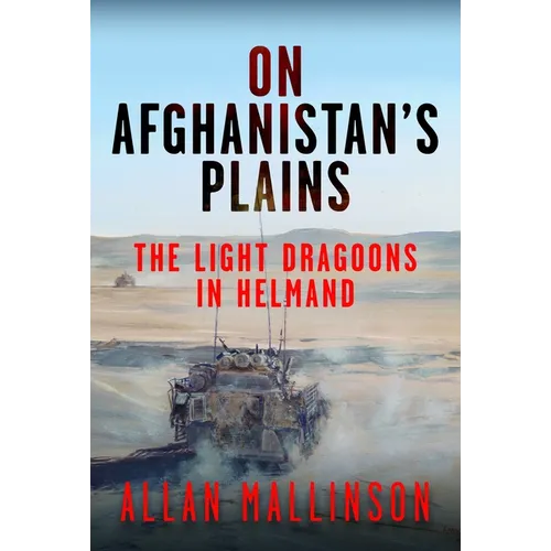 On Afghanistan's Plains: The Light Dragoons in Helmand 2006-2012