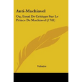Anti-Machiavel: Ou, Essai De Critique Sur Le Prince De Machiavel (1741)