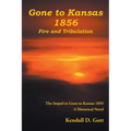Gone to Kansas 1856 Fire and Tribulation: The Sequel to Gone to Kansas 1855 A Historical Novel