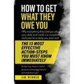 How to Get What They Owe You: Why everything they told you about your debt and credit is a complete and total lie to keep you poor and the 13 most e