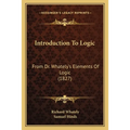 Introduction To Logic: From Dr. Whately's Elements Of Logic (1827)