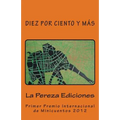 Diez por ciento y más: Primer Premio Internacional de Minicuentos La Pereza 2012
