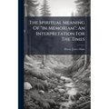 The Spiritual Meaning Of "in Memoriam"; An Interpretation For The Times