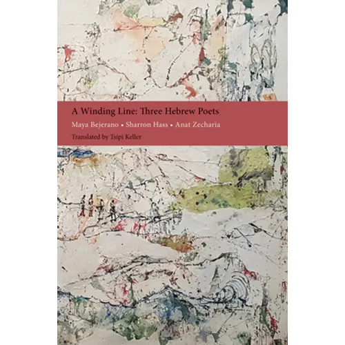 A Winding Line: Three Hebrew Poets: Maya Bejerano, Sharron Hass, Anat Zecharia (Poems in Hebrew and English)