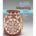 To Take Shape and Meaning: Form and Design in Contemporary American Indian Art