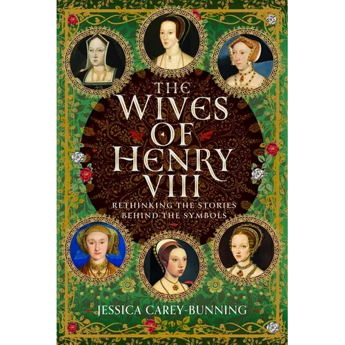The Wives of Henry VIII: Rethinking the Stories Behind the Symbols