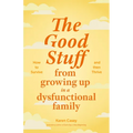 The Good Stuff from Growing Up in a Dysfunctional Family: How to Survive and Then Thrive (Self Compassion Book Gift, Life After a Dysfunctional Family