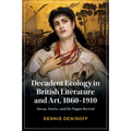 Decadent Ecology in British Literature and Art, 1860-1910