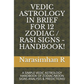 Vedic Astrology in Brief for 12 Zodiac / Rasi Signs - Handbook!: A Simple Vedic Astrology Handbook of Zodiac/Moon Signs Analysis & Predictions!