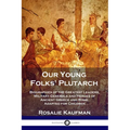 Our Young Folks' Plutarch: Biographies of the Greatest Leaders, Military Generals and Heroes of Ancient Greece and Rome, Adapted for Children