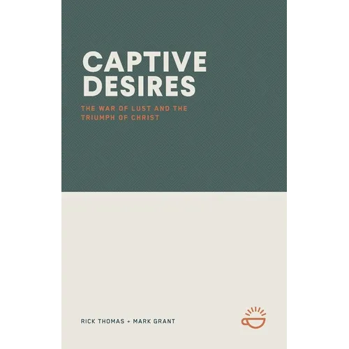 Captive Desires: The War of Lust and the Triumph of Christ