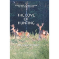 The Love of Hunting: Stories about a family's Passion for the Great Outdoors