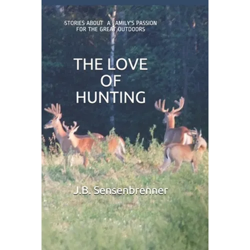 The Love of Hunting: Stories about a family's Passion for the Great Outdoors