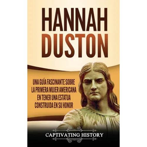 Hannah Duston: Una guía fascinante sobre la primera mujer americana en tener una estatua construida en su honor