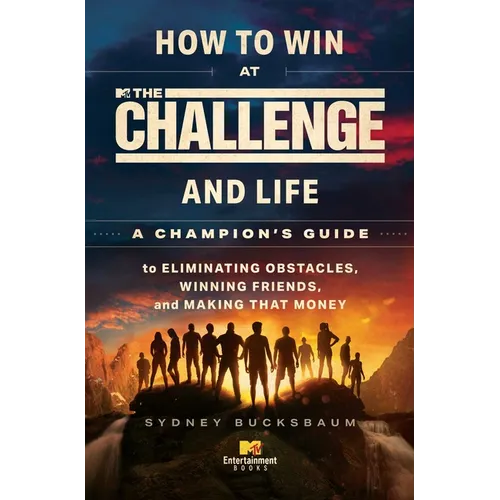 How to Win at the Challenge and Life: A Champion's Guide to Eliminating Obstacles, Winning Friends, and Making That Money