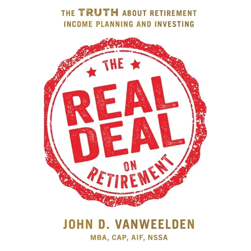 The Real Deal on Retirement: The Truth About Retirement Income Planning and Investing