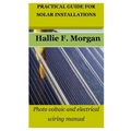 Practical Guide for Solar Installations: Photo voltaic and electrical wiring manual